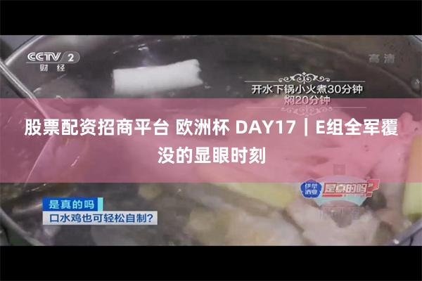 股票配资招商平台 欧洲杯 DAY17｜E组全军覆没的显眼时刻