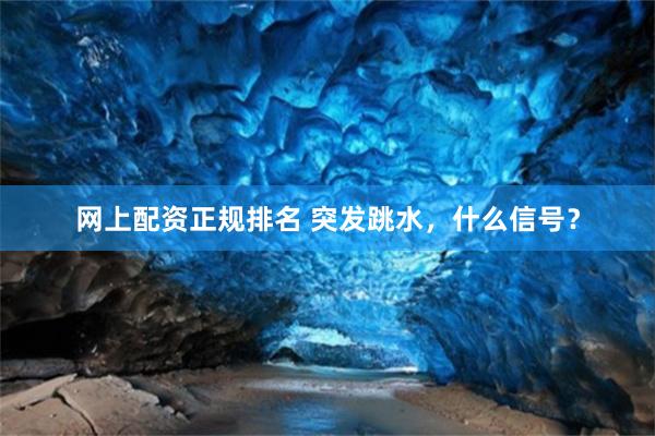 网上配资正规排名 突发跳水，什么信号？