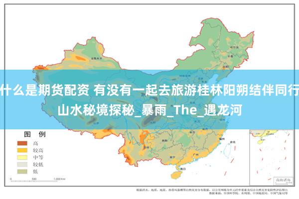 什么是期货配资 有没有一起去旅游桂林阳朔结伴同行山水秘境探秘_暴雨_The_遇龙河
